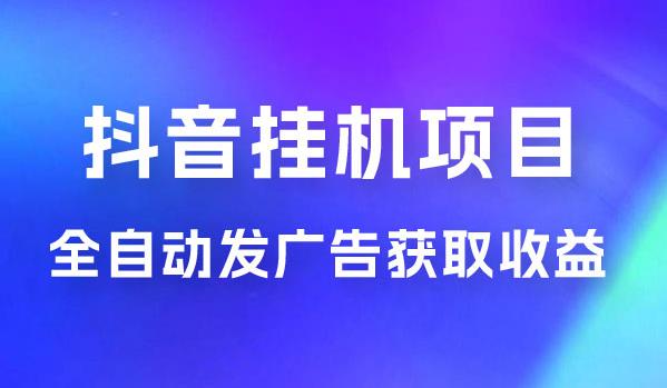 抖音挂机项目一天1~500不等，全自动发广告获取收益！