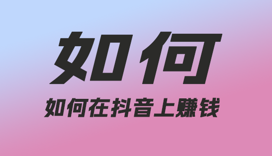 如何在抖音上赚钱？-趣丸网