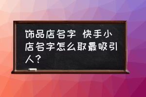 快手什么名字更吸引人？让你的昵称成为吸粉利器-趣丸网