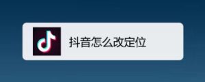 如何在抖音上修改地址定位?掌握这些技巧,让你的内容突破地域限制!-趣丸网