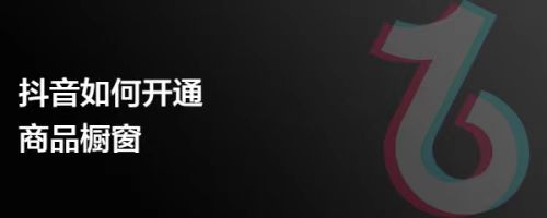 如何在抖音开通橱窗功能，快速提升电商转化率